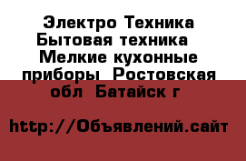 Электро-Техника Бытовая техника - Мелкие кухонные приборы. Ростовская обл.,Батайск г.